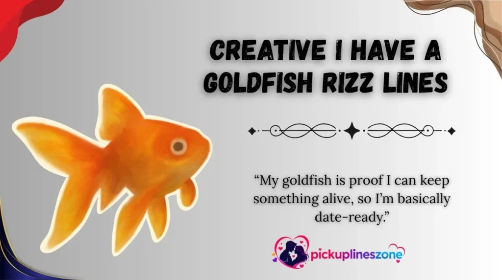 Creative I Have a Goldfish Rizz Lines