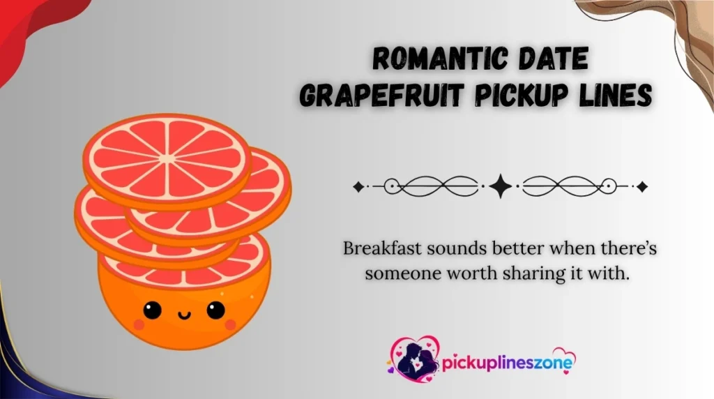  Romantic Date Grapefruit Pickup Lines