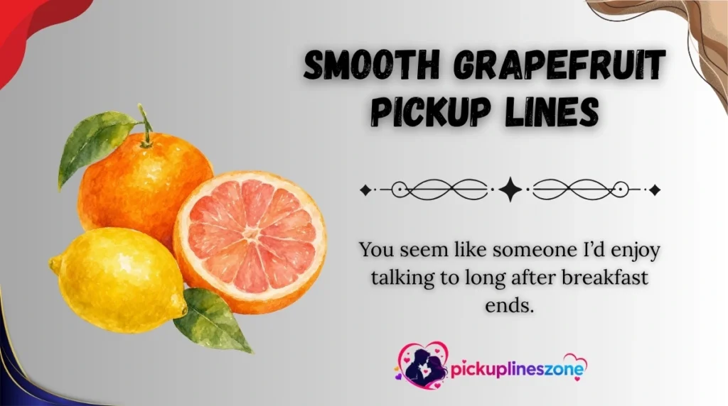 Smooth Grapefruit Pickup Lines
