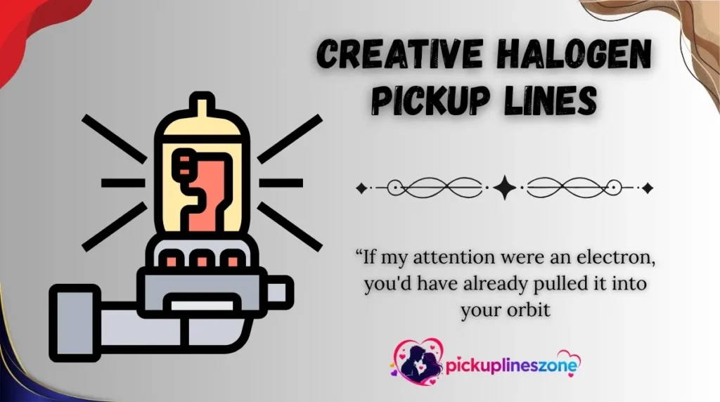Creative Halogen Pickup Lines