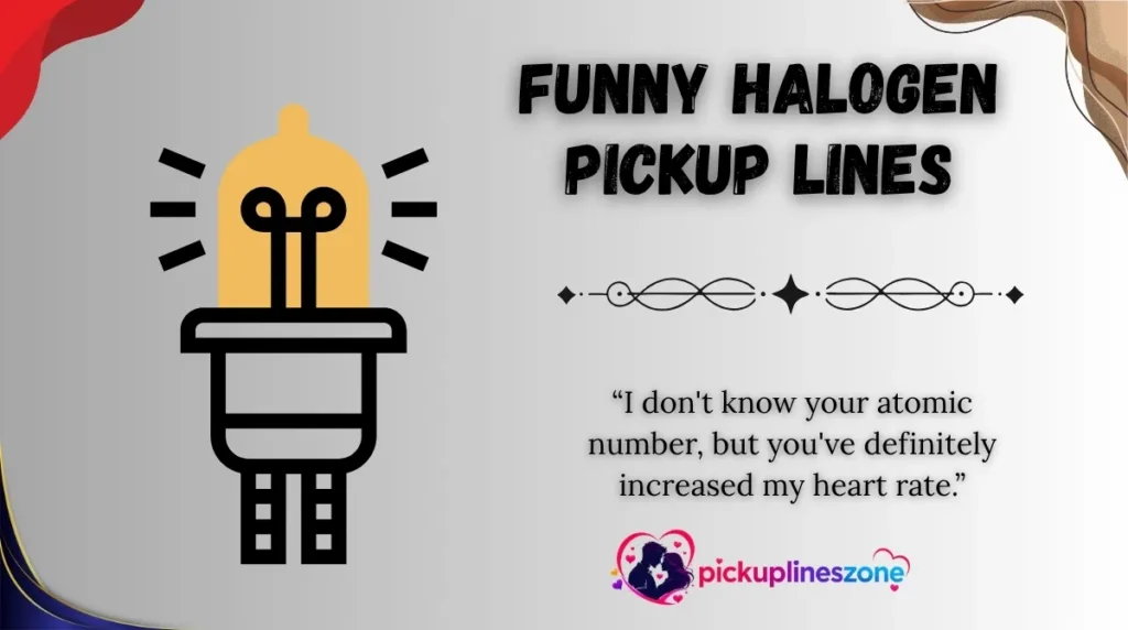 Funny Halogen Pickup Lines